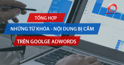 Tổng hợp những nội dung - từ khóa bị cấm trên Google Adwords